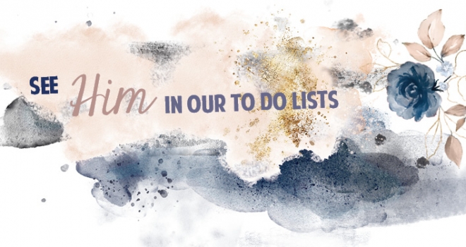 4 favorite scriptures & quotes for seeing Him in our To Do lists